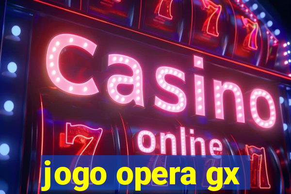 jogo opera gx